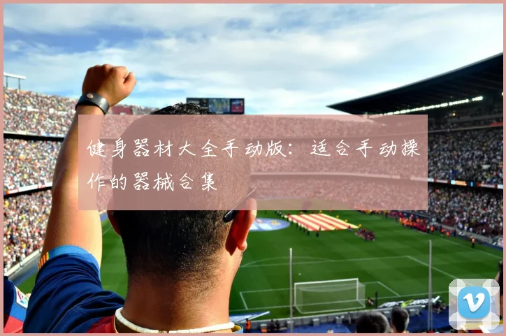 健身器材大全手动版：适合手动操作的器械合集