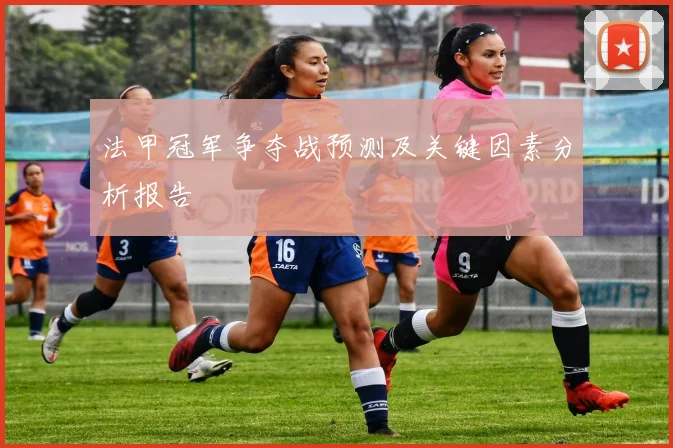 法甲冠军争夺战预测及关键因素分析报告